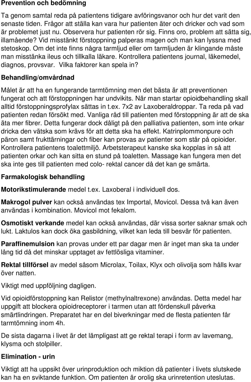 Vid misstänkt förstoppning palperas magen och man kan lyssna med stetoskop. Om det inte finns några tarmljud eller om tarmljuden är klingande måste man misstänka ileus och tillkalla läkare.