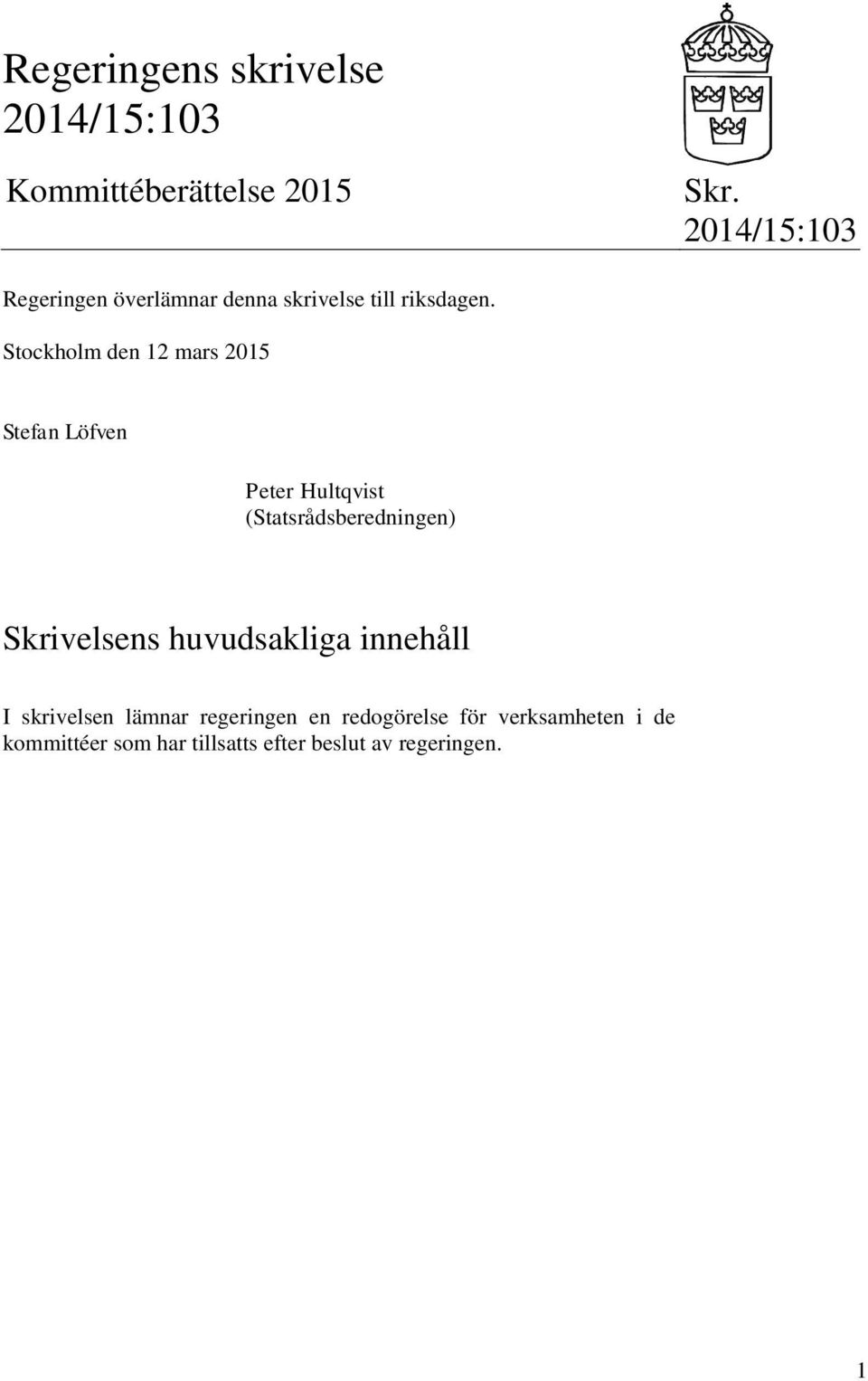 Stockholm den 12 mars 2015 Stefan Löfven Peter Hultqvist (Statsrådsberedningen) Skrivelsens