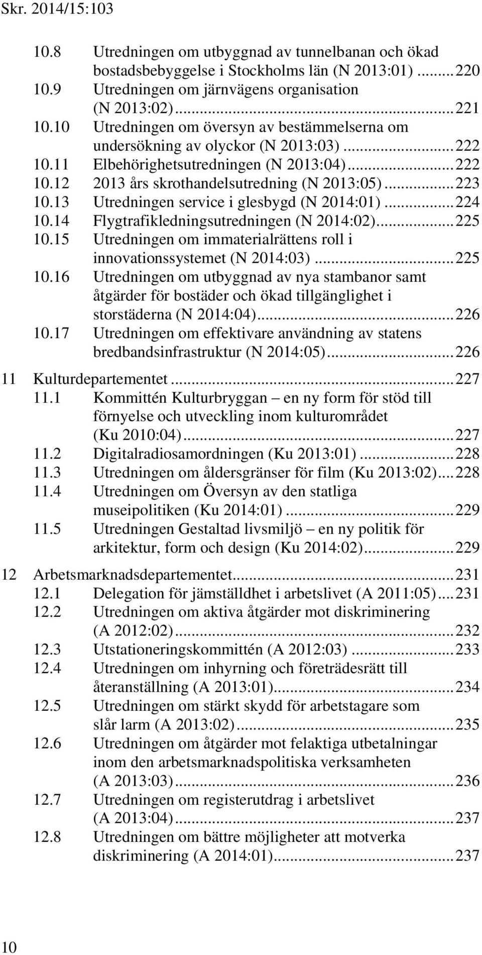 13 Utredningen service i glesbygd (N 2014:01)... 224 10.14 Flygtrafikledningsutredningen (N 2014:02)... 225 10.