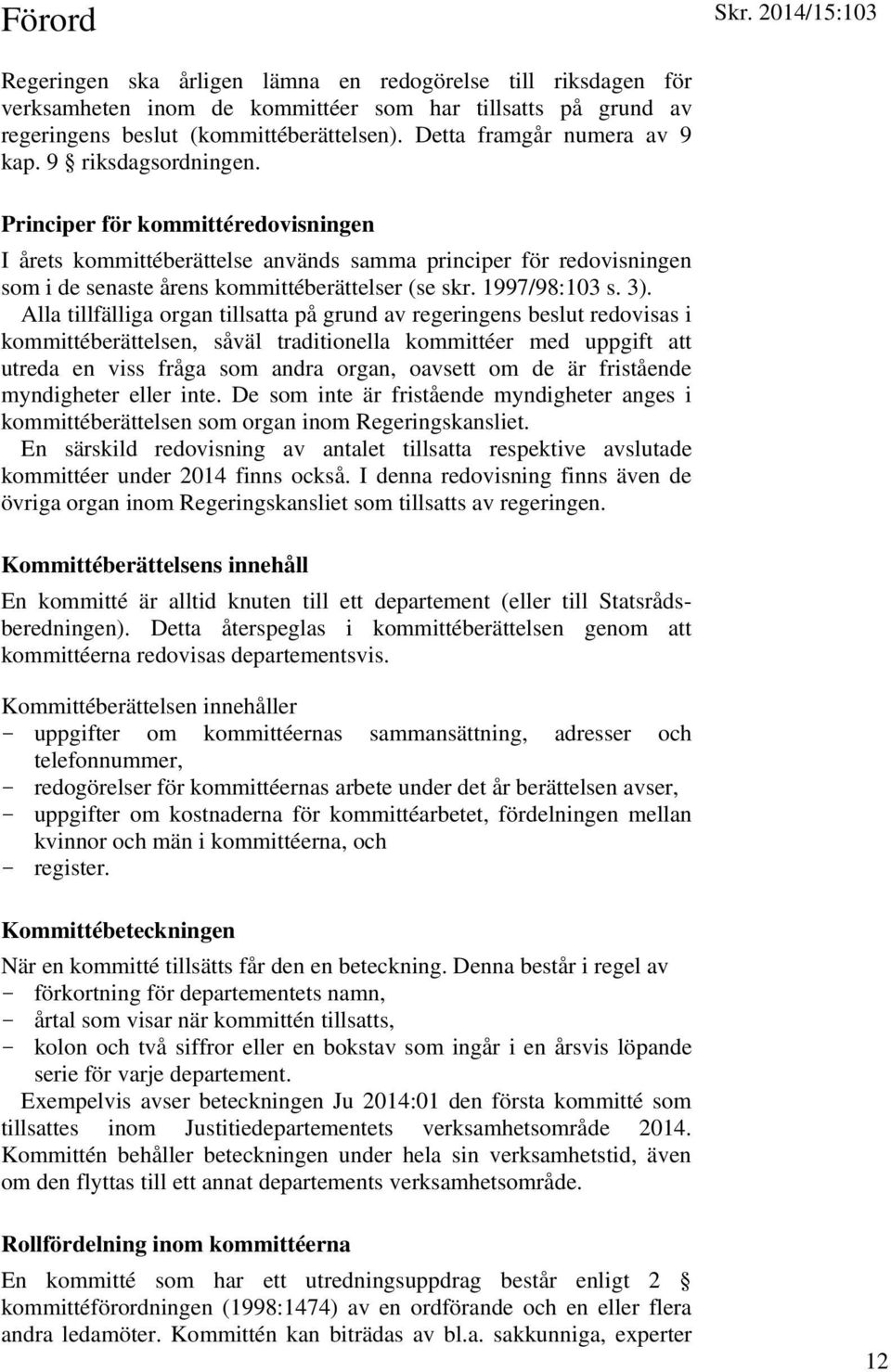 Principer för kommittéredovisningen I årets kommittéberättelse används samma principer för redovisningen som i de senaste årens kommittéberättelser (se skr. 1997/98:103 s. 3).