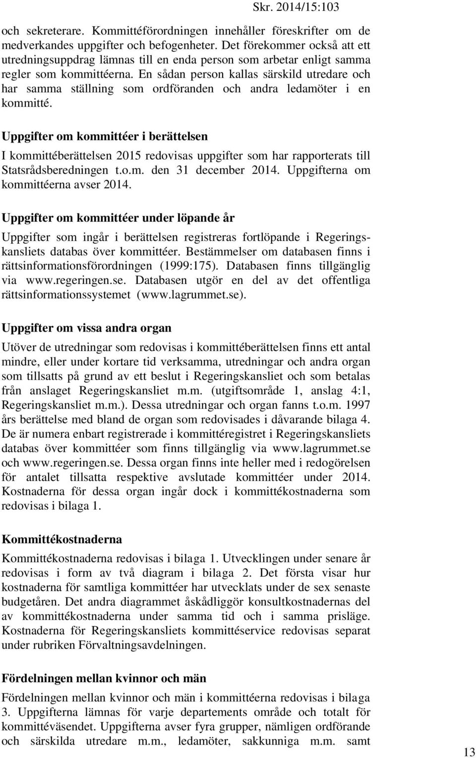 En sådan person kallas särskild utredare och har samma ställning som ordföranden och andra ledamöter i en kommitté.