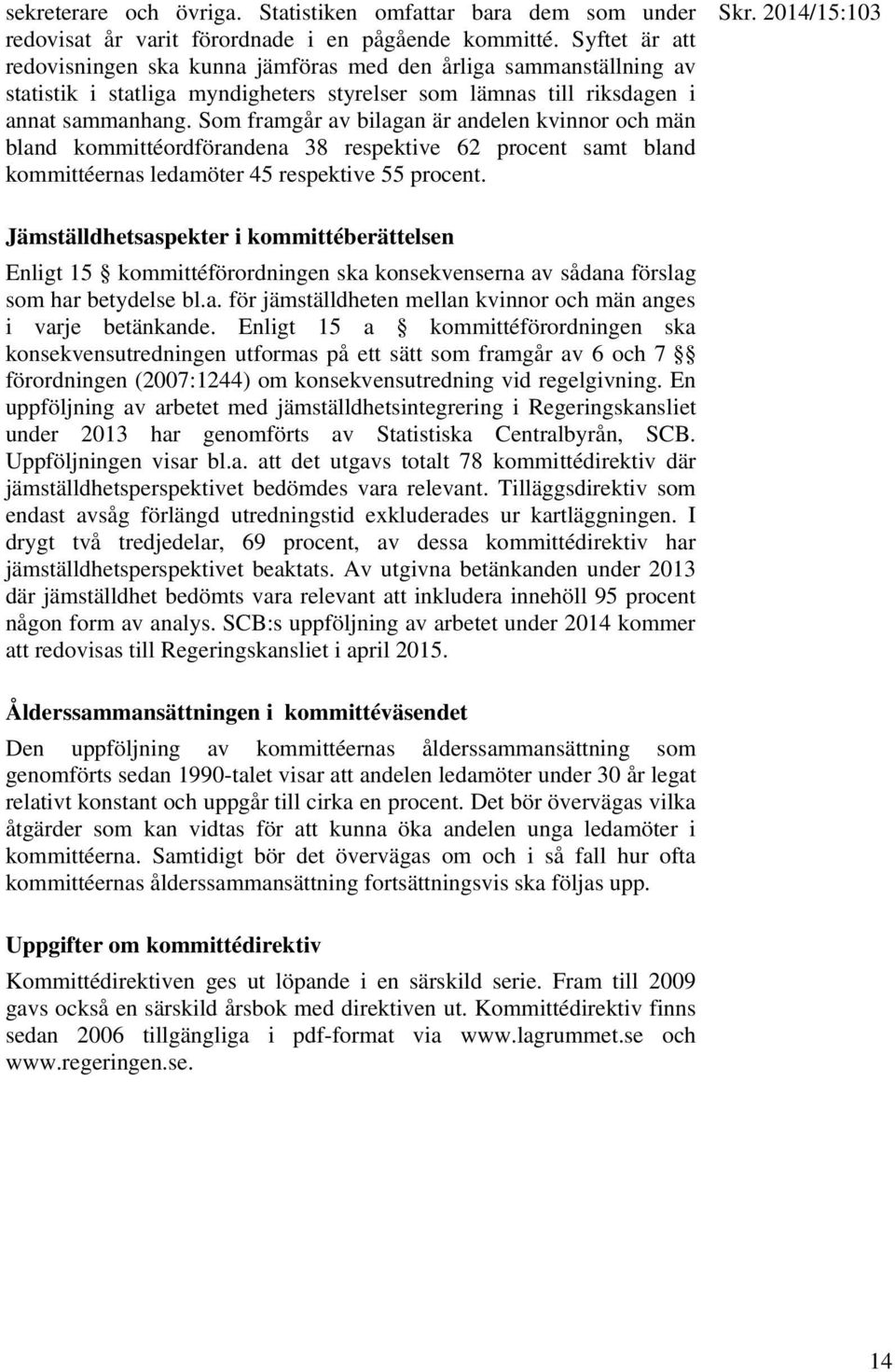 Som framgår av bilagan är andelen kvinnor och män bland kommittéordförandena 38 respektive 62 procent samt bland kommittéernas ledamöter 45 respektive 55 procent. Skr.