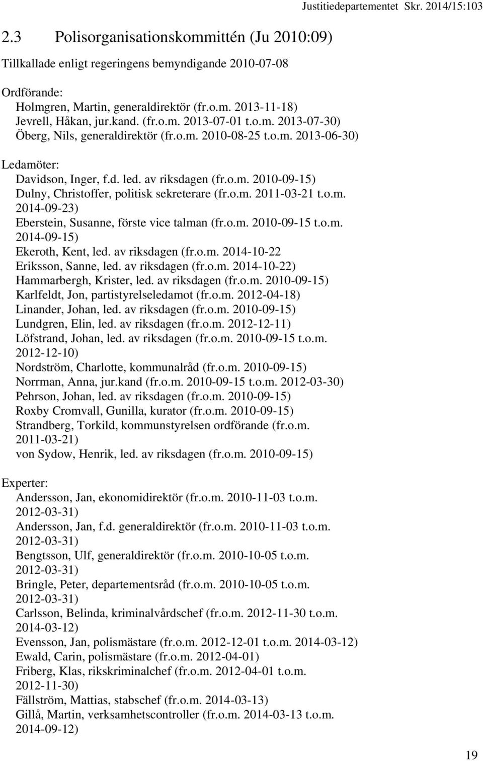 o.m. 2011-03-21 t.o.m. 2014-09-23) Eberstein, Susanne, förste vice talman (fr.o.m. 2010-09-15 t.o.m. 2014-09-15) Ekeroth, Kent, led. av riksdagen (fr.o.m. 2014-10-22 Eriksson, Sanne, led.
