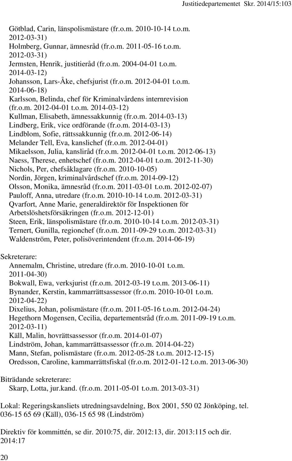 o.m. 2014-03-13) Lindberg, Erik, vice ordförande (fr.o.m. 2014-03-13) Lindblom, Sofie, rättssakkunnig (fr.o.m. 2012-06-14) Melander Tell, Eva, kanslichef (fr.o.m. 2012-04-01) Mikaelsson, Julia, kansliråd (fr.