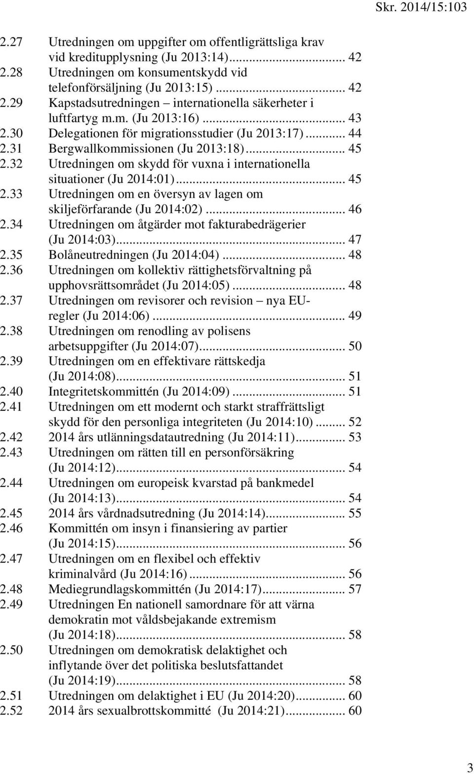 32 Utredningen om skydd för vuxna i internationella situationer (Ju 2014:01)... 45 2.33 Utredningen om en översyn av lagen om skiljeförfarande (Ju 2014:02)... 46 2.