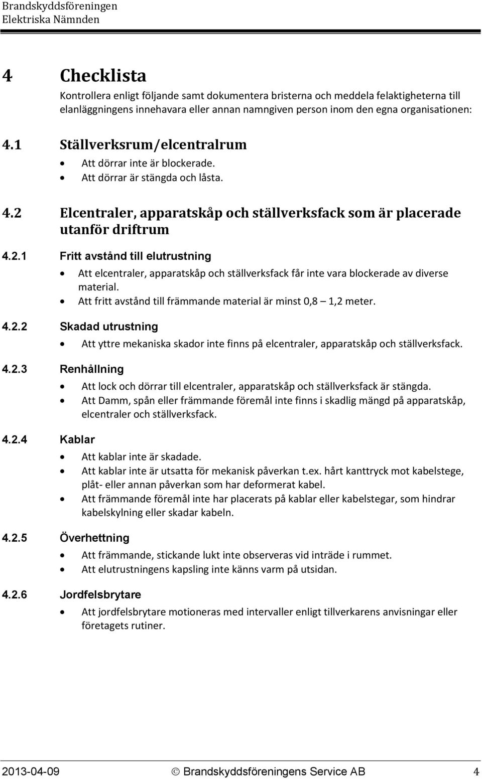 Elcentraler, apparatskåp och ställverksfack som är placerade utanför driftrum 4.2.