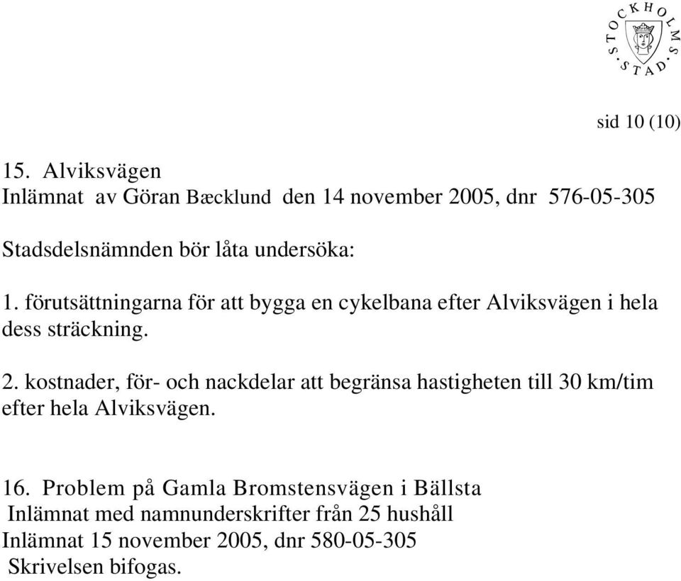 förutsättningarna för att bygga en cykelbana efter Alviksvägen i hela dess sträckning. 2.