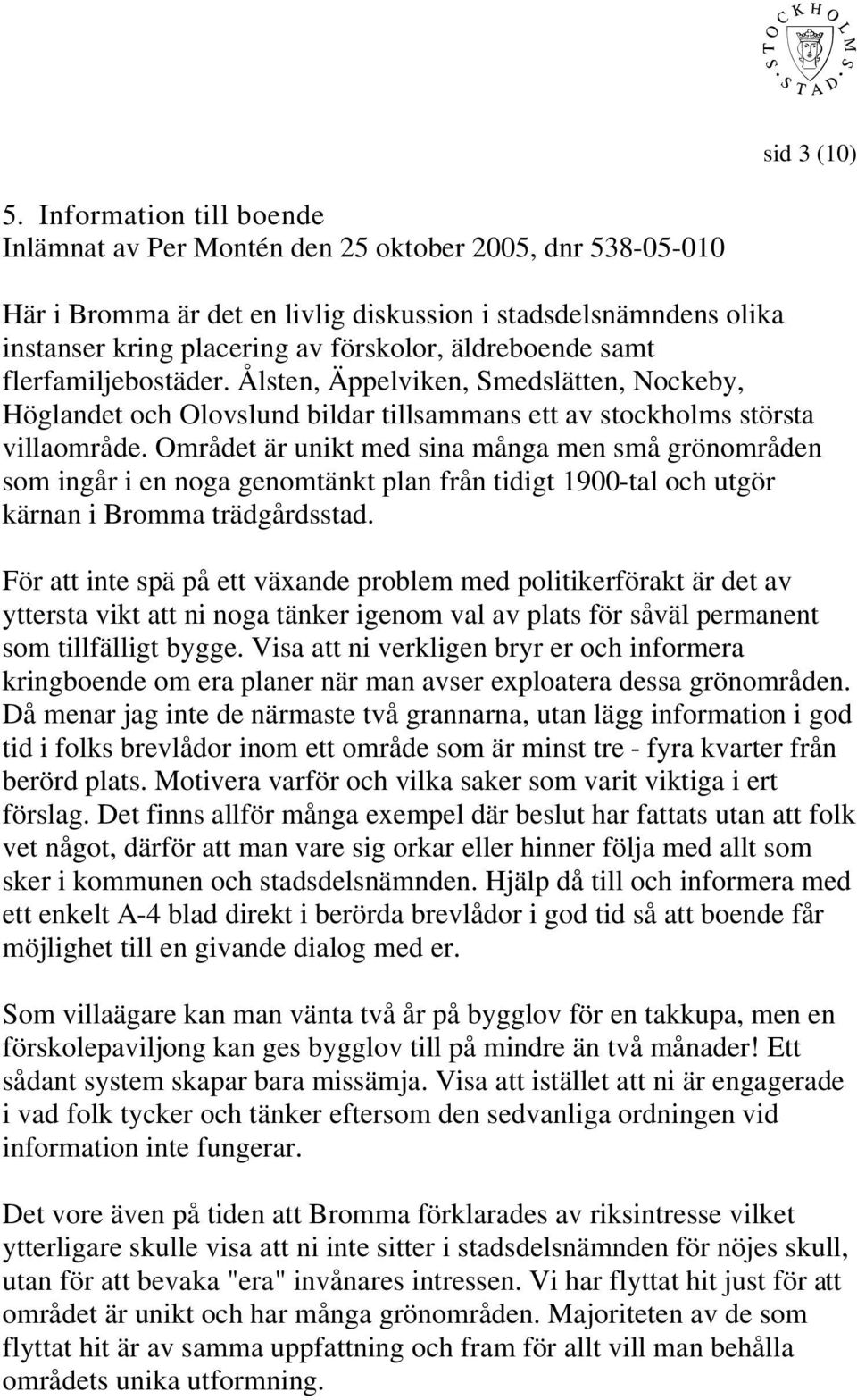 äldreboende samt flerfamiljebostäder. Ålsten, Äppelviken, Smedslätten, Nockeby, Höglandet och Olovslund bildar tillsammans ett av stockholms största villaområde.