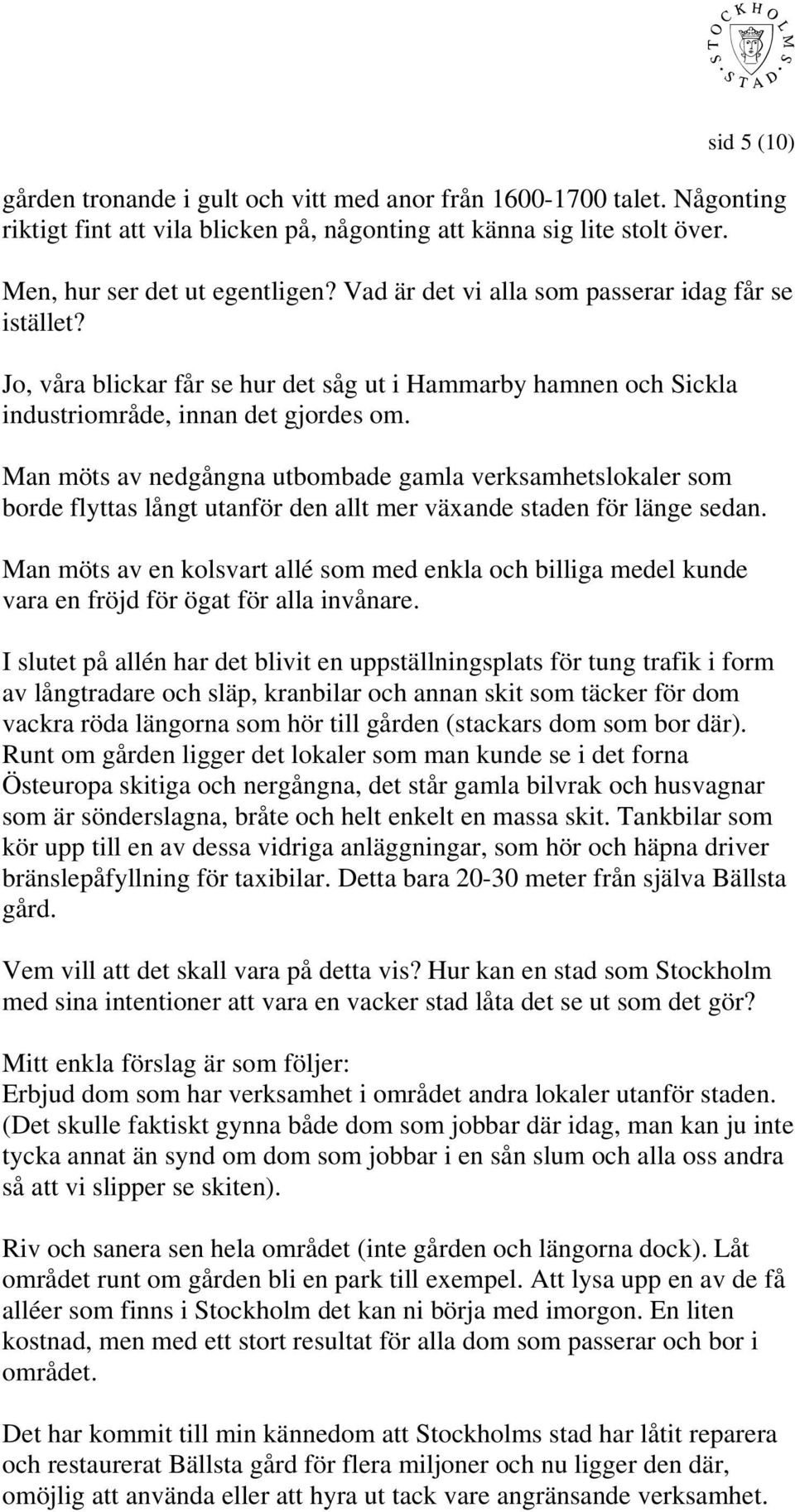 Man möts av nedgångna utbombade gamla verksamhetslokaler som borde flyttas långt utanför den allt mer växande staden för länge sedan.