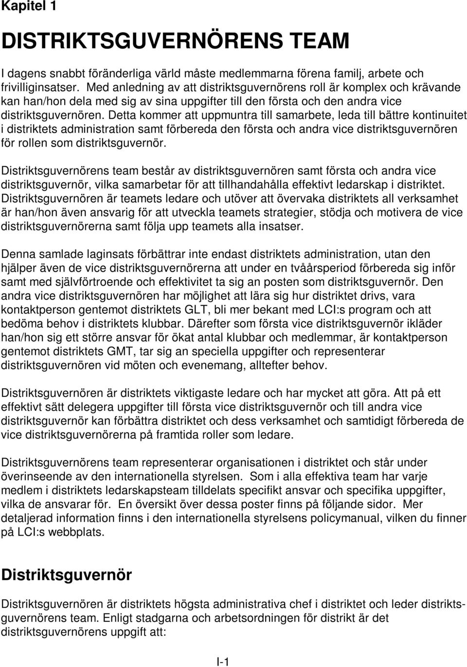 Detta kommer att uppmuntra till samarbete, leda till bättre kontinuitet i distriktets administration samt förbereda den första och andra vice distriktsguvernören för rollen som distriktsguvernör.