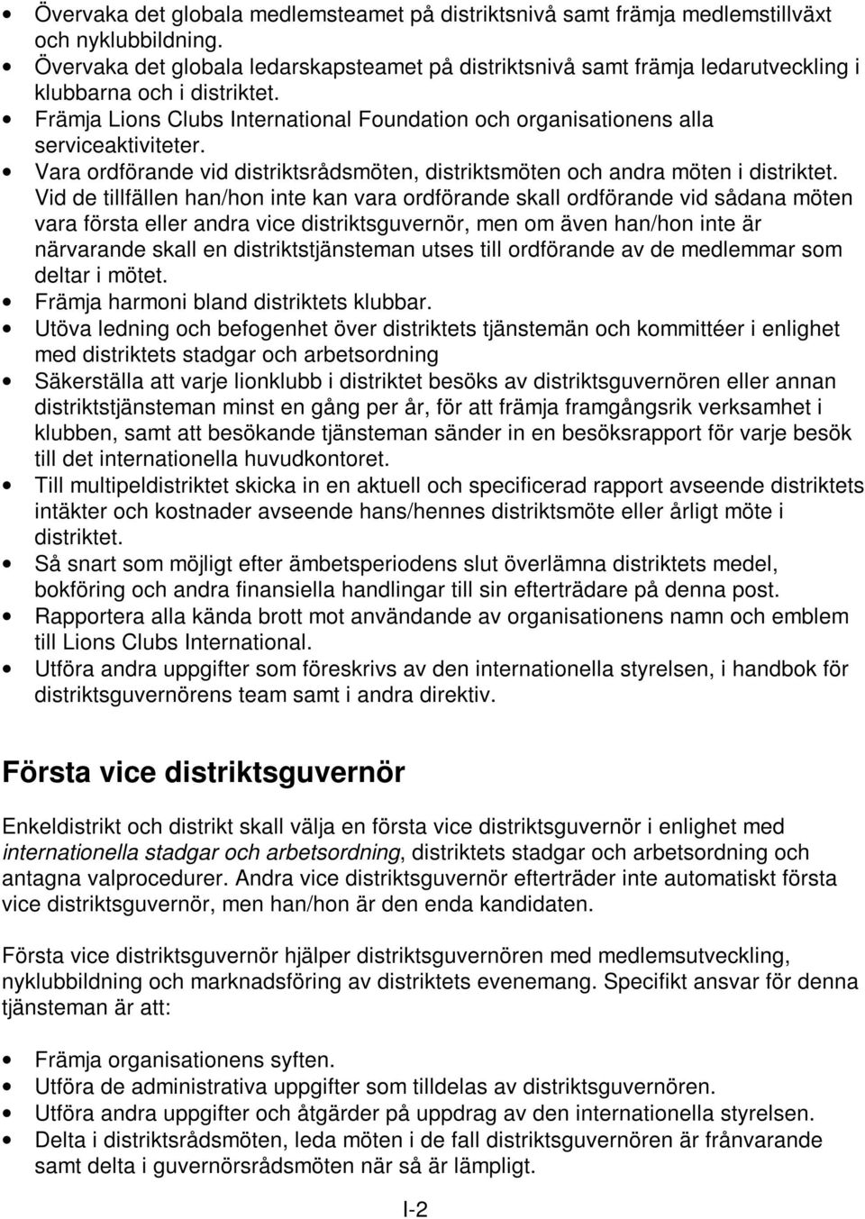 Främja Lions Clubs International Foundation och organisationens alla serviceaktiviteter. Vara ordförande vid distriktsrådsmöten, distriktsmöten och andra möten i distriktet.