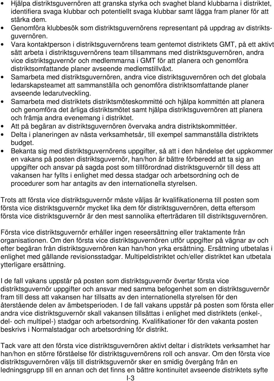 Vara kontaktperson i distriktsguvernörens team gentemot distriktets GMT, på ett aktivt sätt arbeta i distriktsguvernörens team tillsammans med distriktsguvernören, andra vice distriktsguvernör och