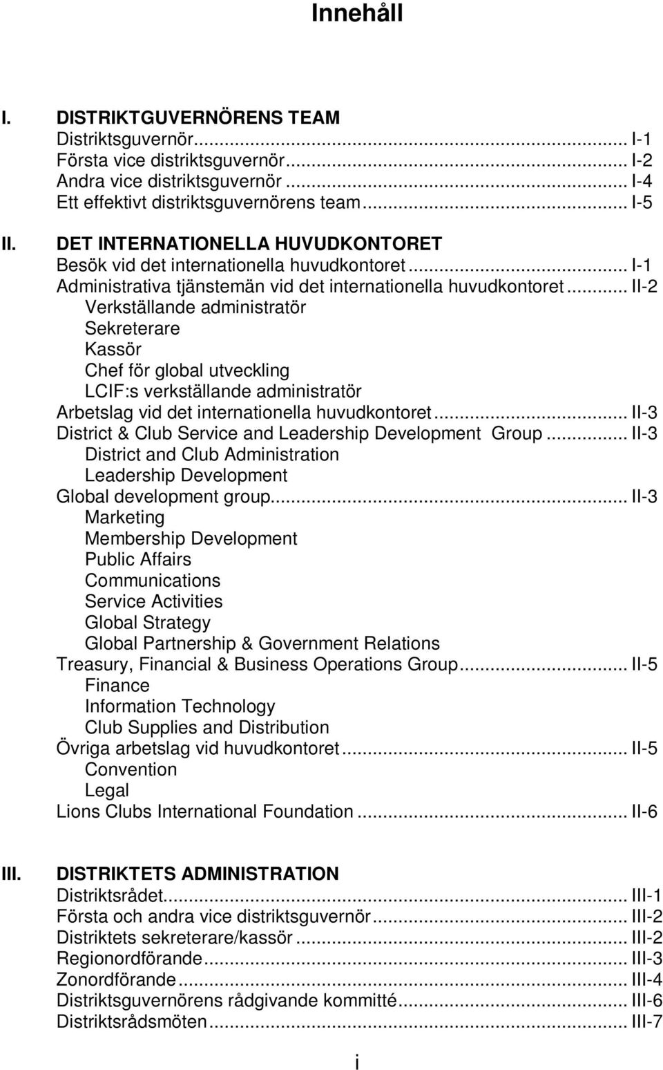 .. II-2 Verkställande administratör Sekreterare Kassör Chef för global utveckling LCIF:s verkställande administratör Arbetslag vid det internationella huvudkontoret.