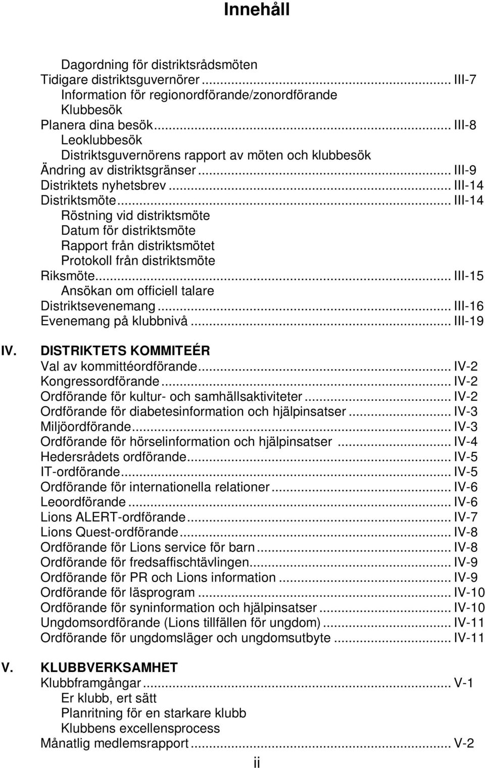 .. III-14 Röstning vid distriktsmöte Datum för distriktsmöte Rapport från distriktsmötet Protokoll från distriktsmöte Riksmöte... III-15 Ansökan om officiell talare Distriktsevenemang.