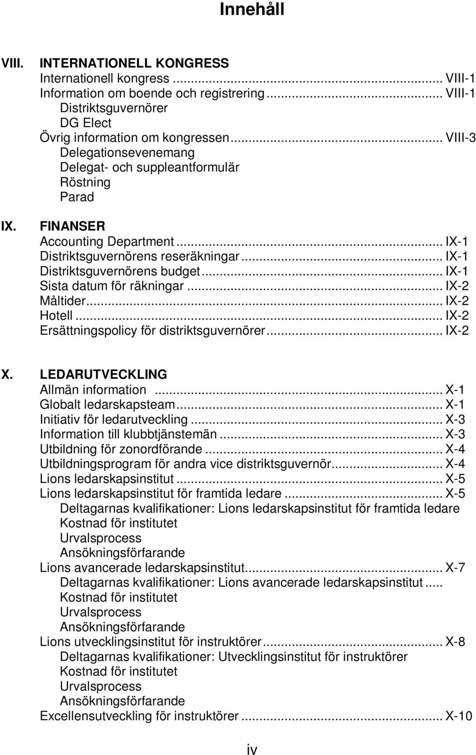 .. IX-1 Sista datum för räkningar... IX-2 Måltider... IX-2 Hotell... IX-2 Ersättningspolicy för distriktsguvernörer... IX-2 X. LEDARUTVECKLING Allmän information... X-1 Globalt ledarskapsteam.