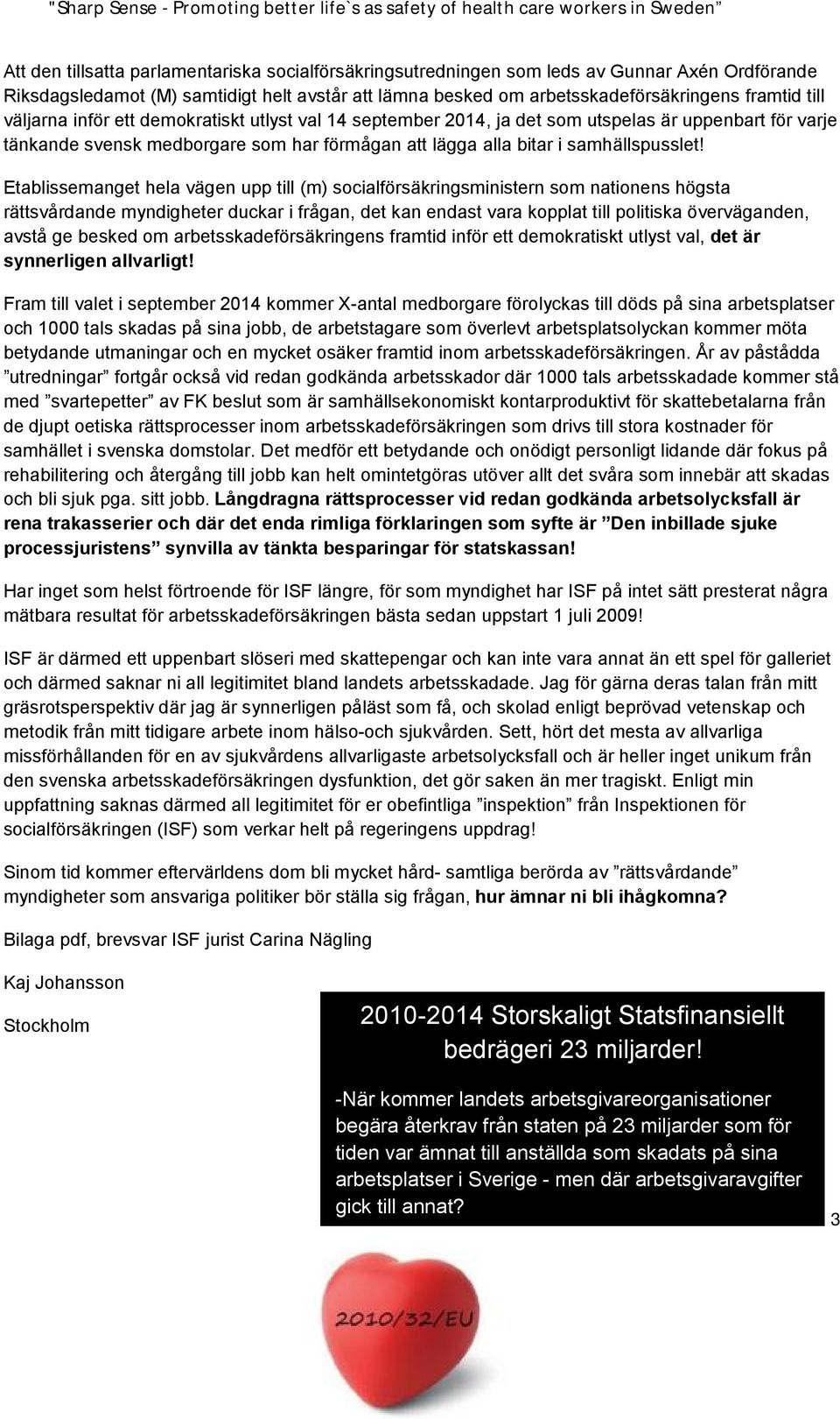 Etablissemanget hela vägen upp till (m) socialförsäkringsministern som nationens högsta rättsvårdande myndigheter duckar i frågan, det kan endast vara kopplat till politiska överväganden, avstå ge