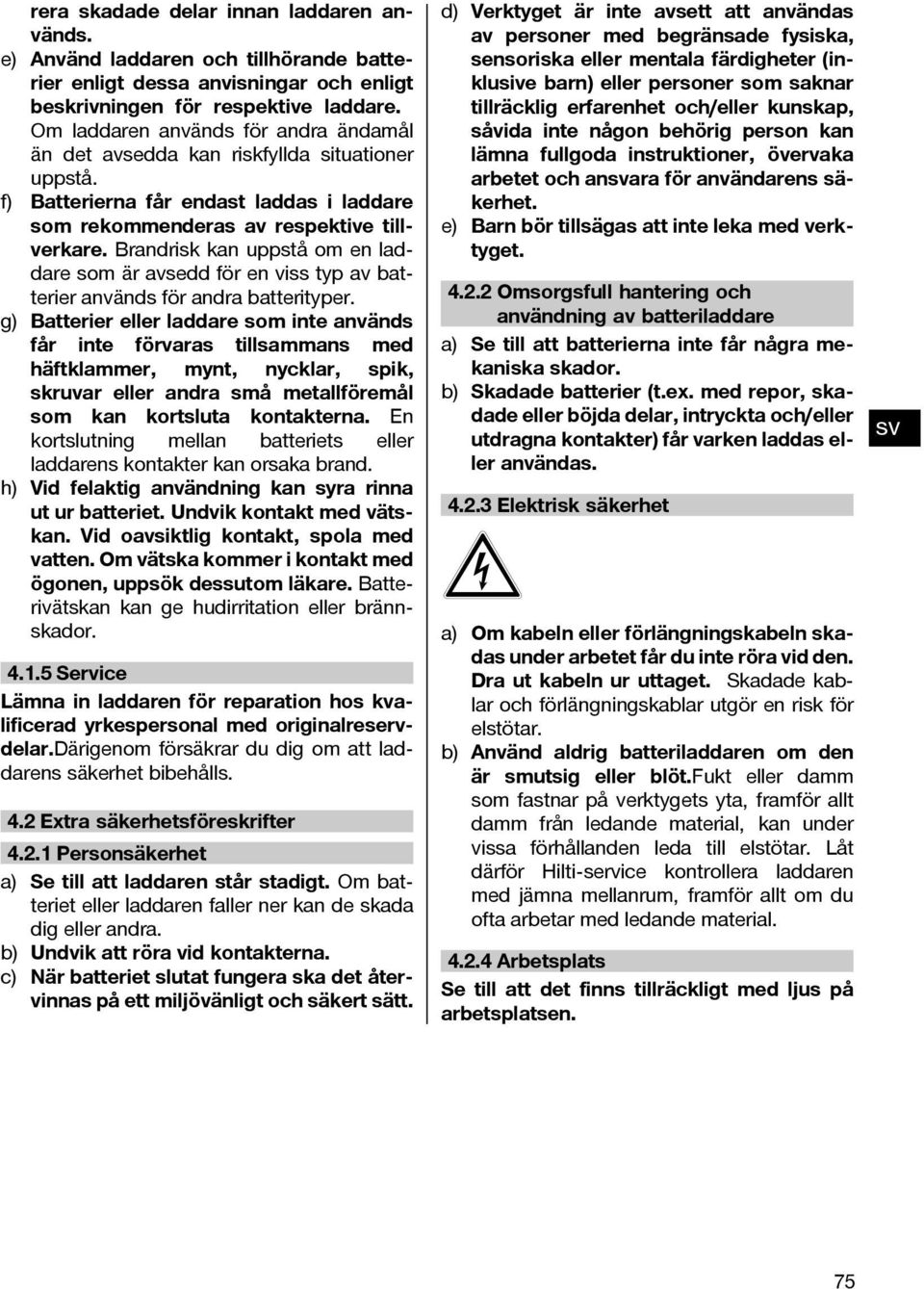 Brandrisk kan uppstå om en laddare som är avsedd för en viss typ av batterier används för andra batterityper.