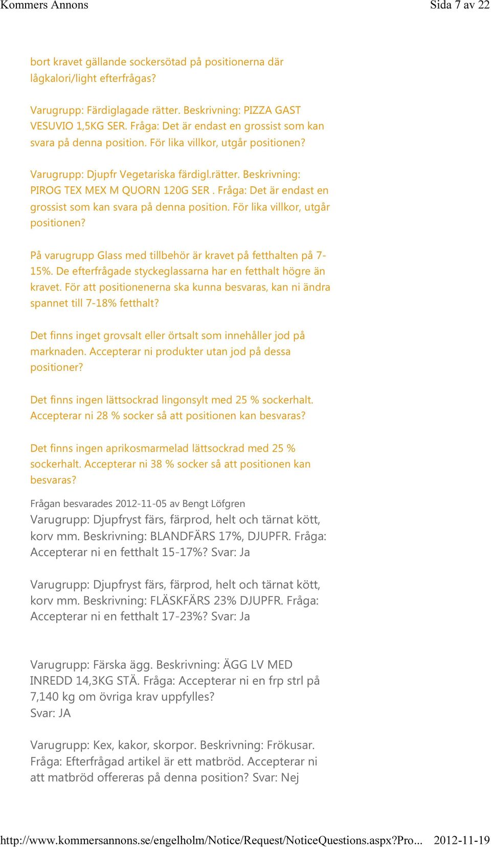 Fråga: Det är endast en grossist som kan svara på denna position. För lika villkor, utgår positionen? På varugrupp Glass med tillbehör är kravet på fetthalten på 7-15%.