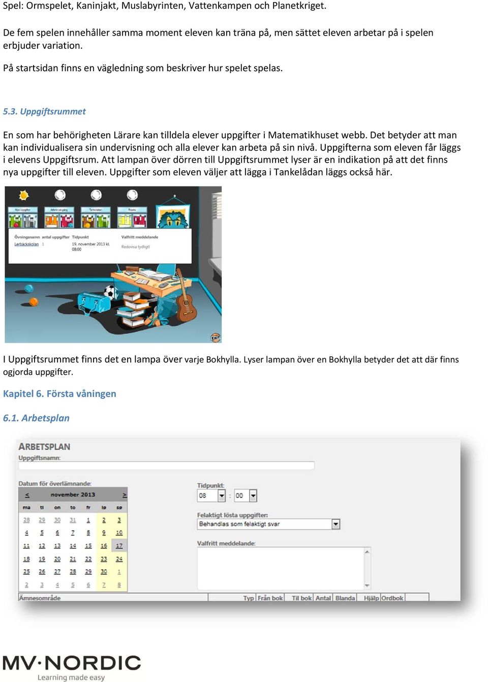 Det betyder att man kan individualisera sin undervisning och alla elever kan arbeta på sin nivå. Uppgifterna som eleven får läggs i elevens Uppgiftsrum.