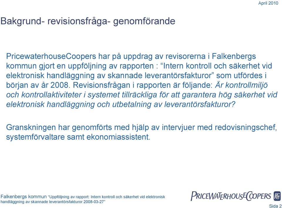 Revisionsfrågan i rapporten är följande: Är kontrollmiljö och kontrollaktiviteter i systemet tillräckliga för att garantera hög säkerhet vid