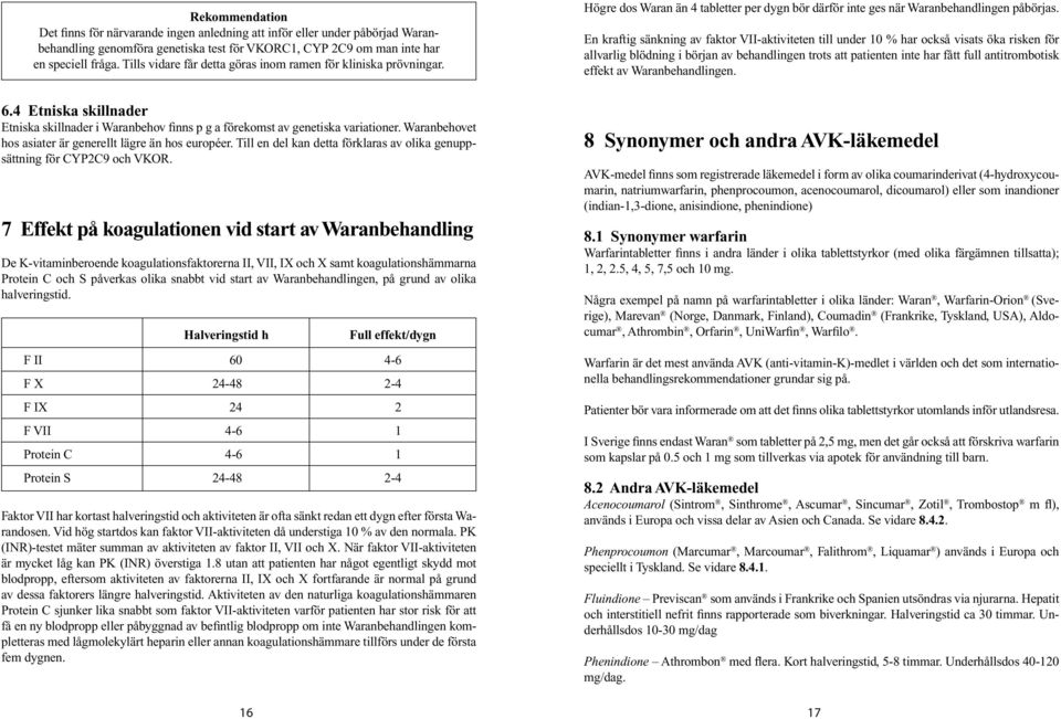 En kraftig sänkning av faktor VII-aktiviteten till under har också visats öka risken för allvarlig blödning i början av behandlingen trots att patienten inte har fått full antitrombotisk effekt av