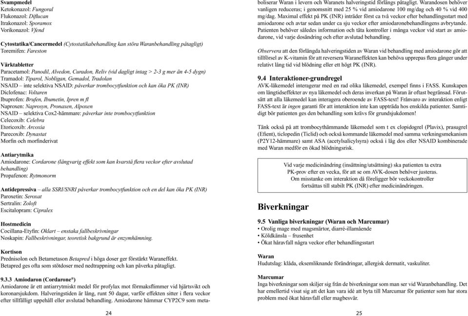 trombocytfunktion och kan öka PK (INR) Diclofenac: Voltaren Ibuprofen: Brufen, Ibumetin, Ipren m fl Naproxen: Naprosyn, Pronaxen, Alpoxen NSAID selektiva Cox2-hämmare: påverkar inte trombocytfunktion