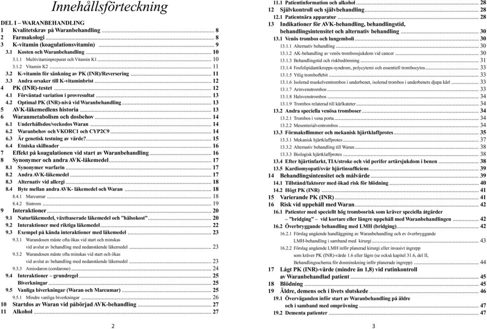 2 Optimal PK (Inr)-nivå vid Waranbehandling... 13 5 avk-läkemedlens historia... 13 6 Waranmetabolism och dosbehov... 14 6.1 Underhållsdos/veckodos Waran... 14 6.2 Waranbehov och VKOrC1 och CYP2C9.