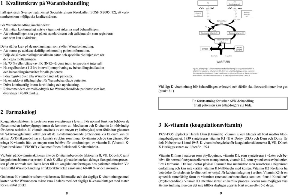 Att behandlingen ska ges på ett standardiserat och validerat sätt som registreras och som kan utvärderas.