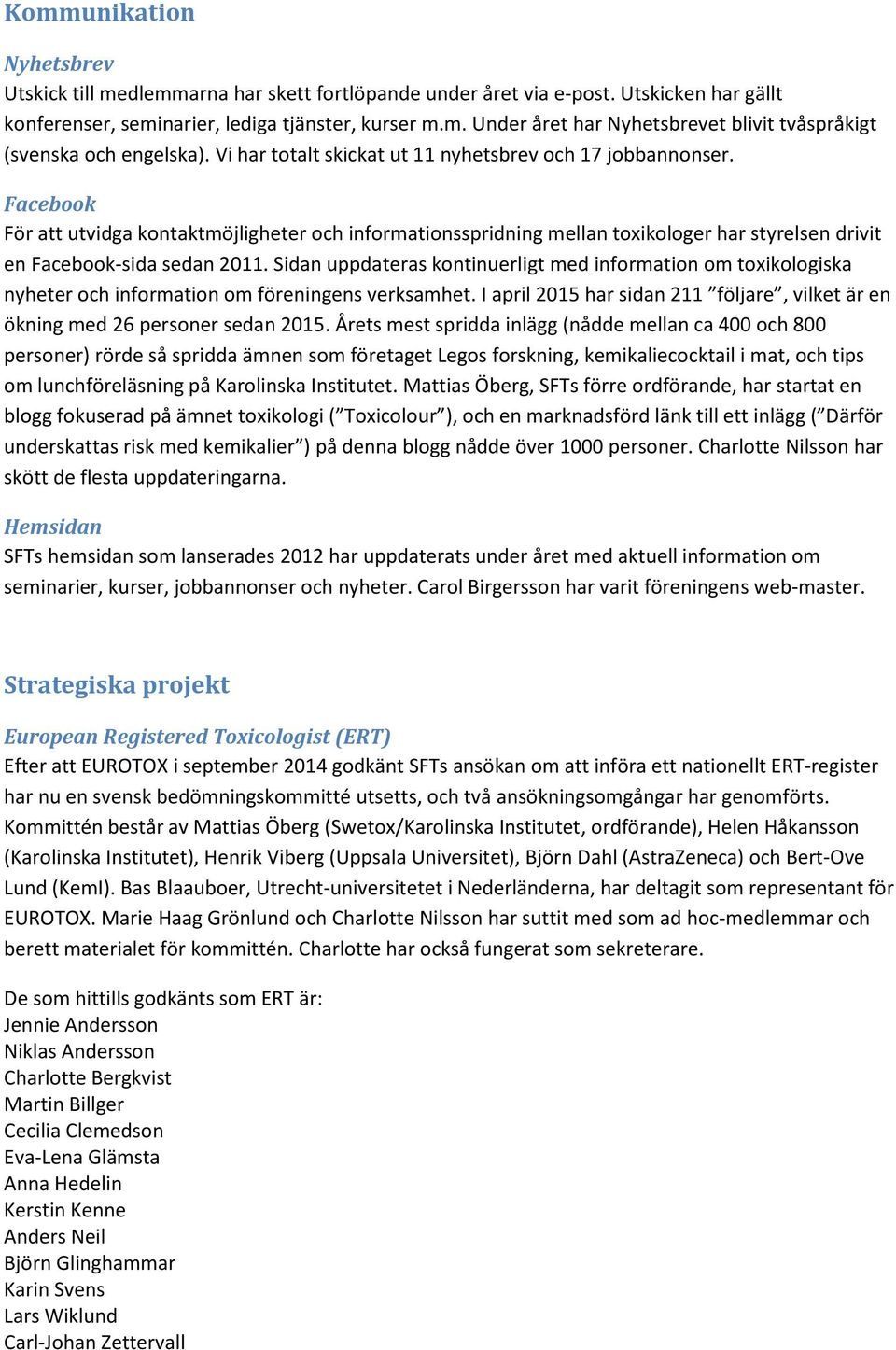 Sidan uppdateras kontinuerligt med information om toxikologiska nyheter och information om föreningens verksamhet. I april 2015 har sidan 211 följare, vilket är en ökning med 26 personer sedan 2015.