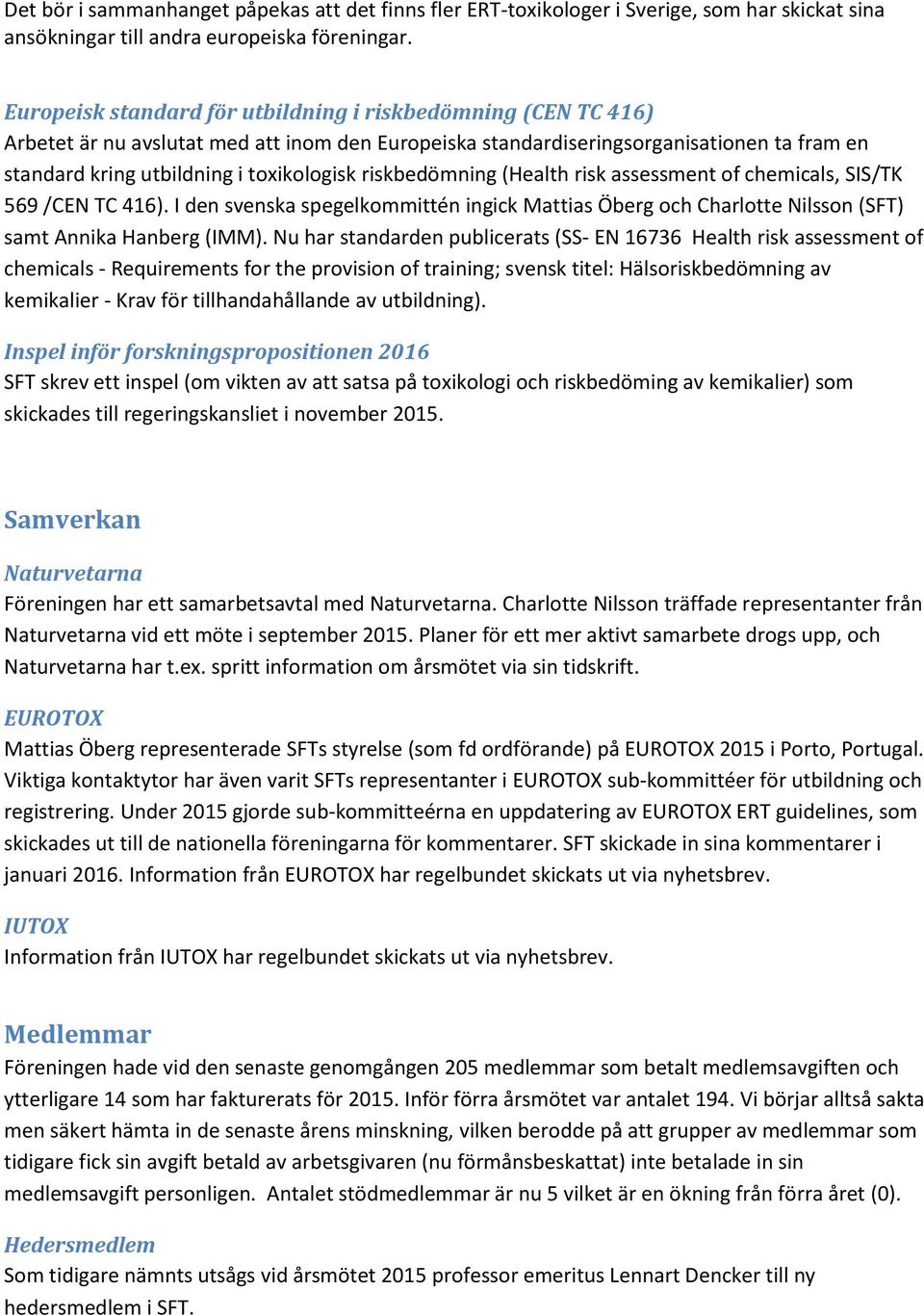 riskbedömning (Health risk assessment of chemicals, SIS/TK 569 /CEN TC 416). I den svenska spegelkommittén ingick Mattias Öberg och Charlotte Nilsson (SFT) samt Annika Hanberg (IMM).