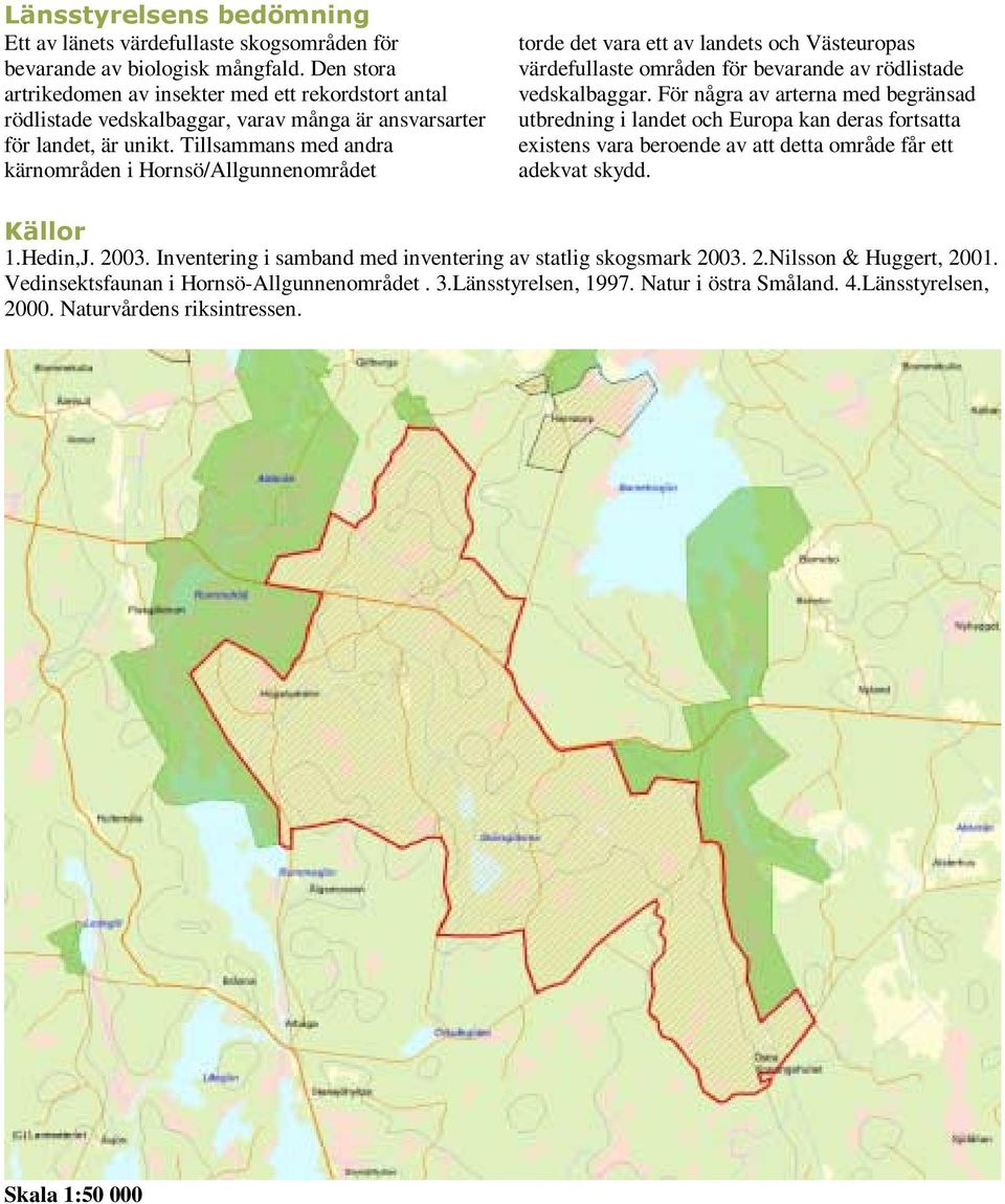 Tillsammans med andra kärnområden i Hornsö/Allgunnenområdet torde det vara ett av landets och Västeuropas värdefullaste områden för bevarande av rödlistade vedskalbaggar.