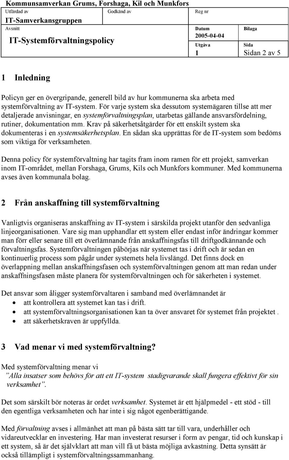 Krav på säkerhetsåtgärder för ett enskilt system ska dokumenteras i en systemsäkerhetsplan. En sådan ska upprättas för de IT-system som bedöms som viktiga för verksamheten.