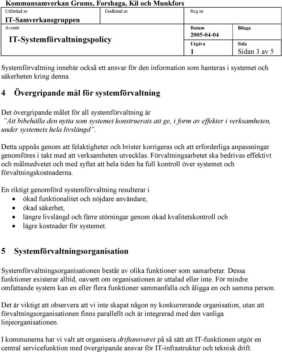 systemets hela livslängd. Detta uppnås genom att felaktigheter och brister korrigeras och att erforderliga anpassningar genomföres i takt med att verksamheten utvecklas.