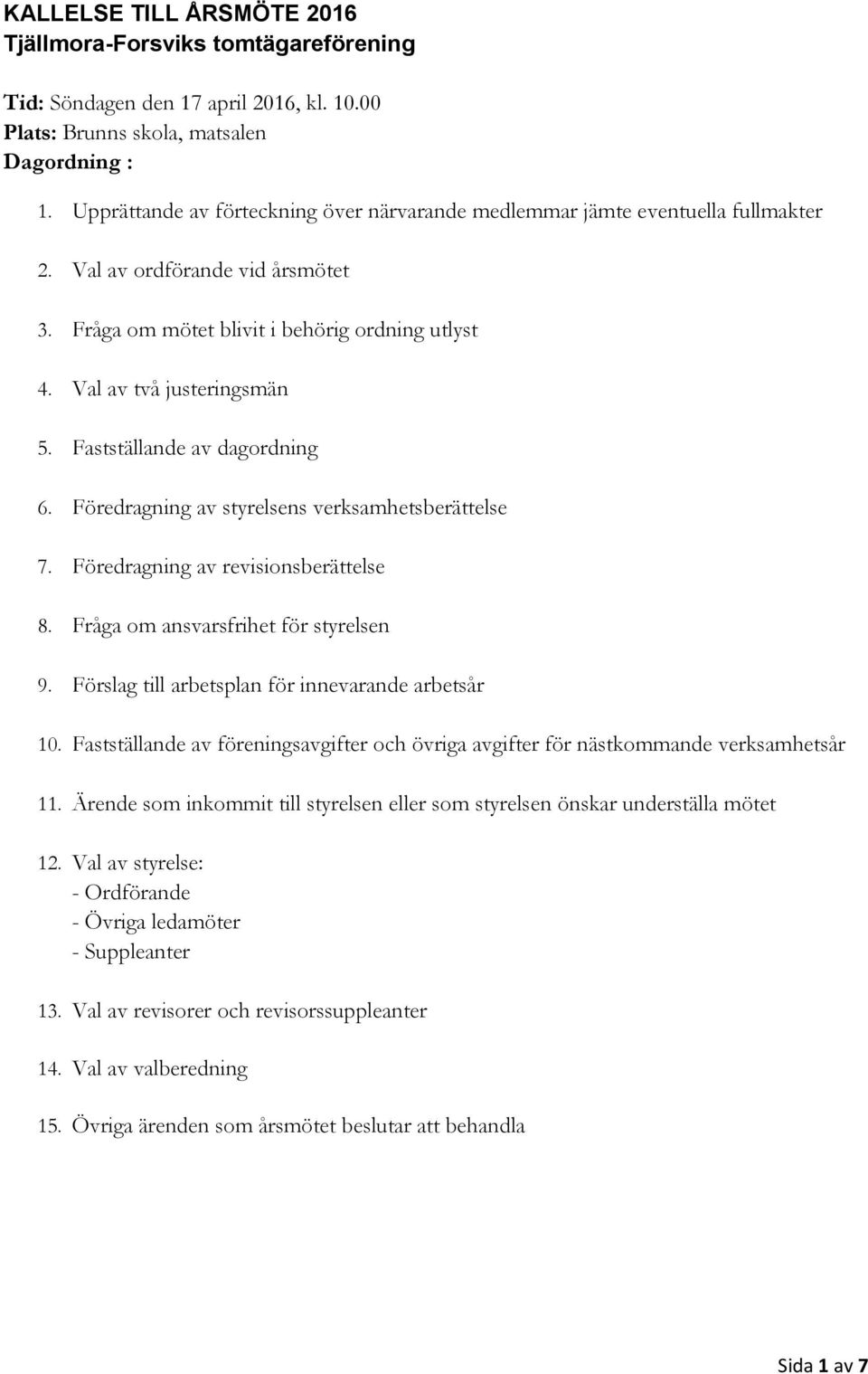 Fastställande av dagordning 6. Föredragning av styrelsens verksamhetsberättelse 7. Föredragning av revisionsberättelse 8. Fråga om ansvarsfrihet för styrelsen 9.