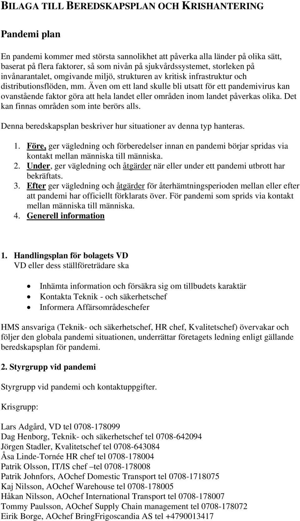 Även om ett land skulle bli utsatt för ett pandemivirus kan ovanstående faktor göra att hela landet eller områden inom landet påverkas olika. Det kan finnas områden som inte berörs alls.