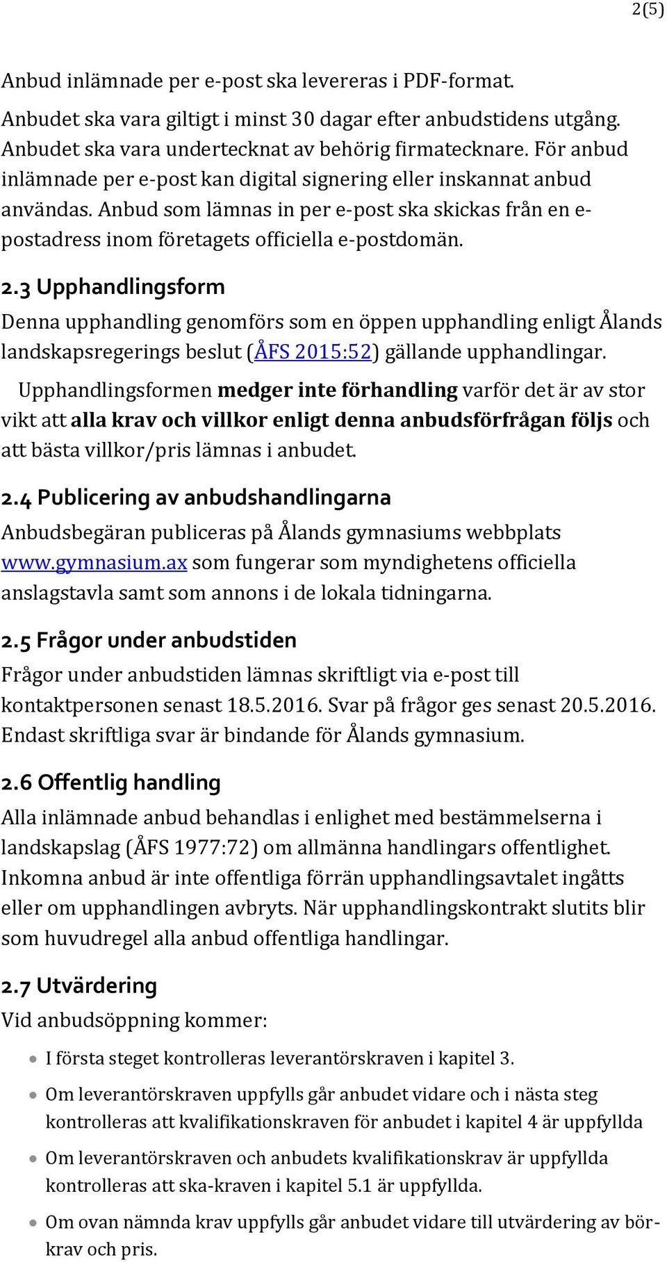 3 Upphandlingsform Denna upphandling genomförs som en öppen upphandling enligt Ålands landskapsregerings beslut (ÅFS 2015:52) gällande upphandlingar.
