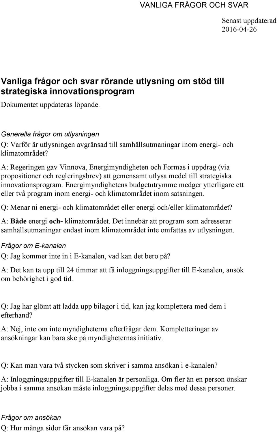 A: Regeringen gav Vinnova, Energimyndigheten och Formas i uppdrag (via propositioner och regleringsbrev) att gemensamt utlysa medel till strategiska innovationsprogram.