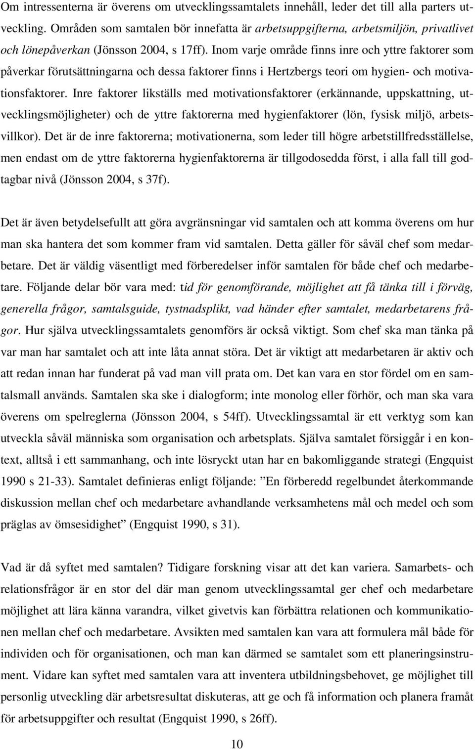 Inom varje område finns inre och yttre faktorer som påverkar förutsättningarna och dessa faktorer finns i Hertzbergs teori om hygien- och motivationsfaktorer.