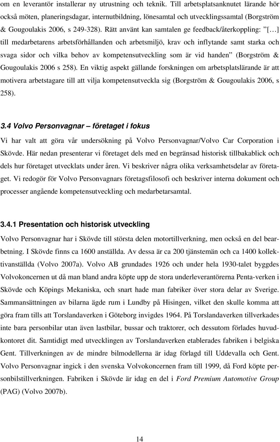 Rätt använt kan samtalen ge feedback/återkoppling: [ ] till medarbetarens arbetsförhållanden och arbetsmiljö, krav och inflytande samt starka och svaga sidor och vilka behov av kompetensutveckling