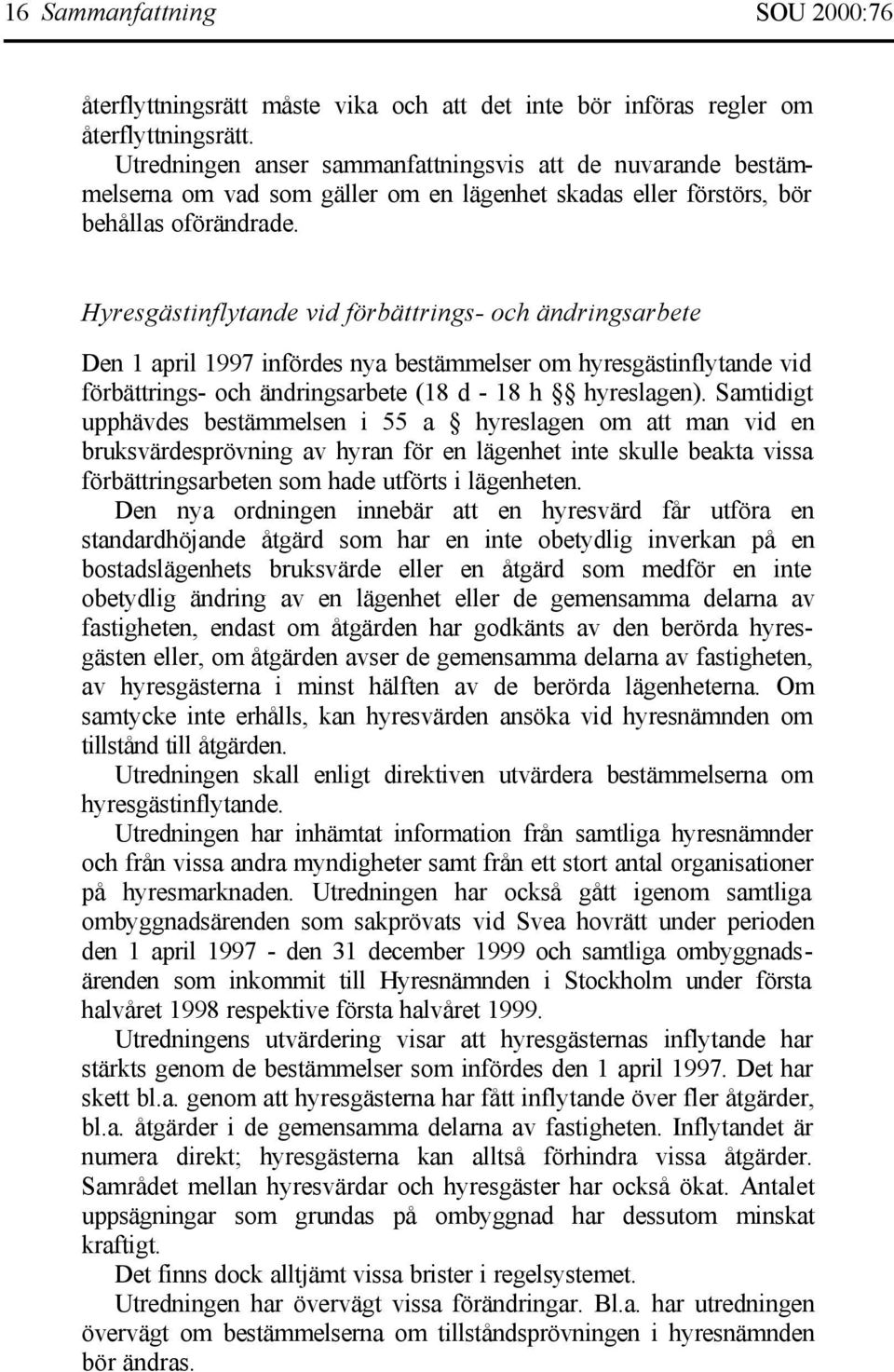 Hyresgästinflytande vid förbättrings- och ändringsarbete Den 1 april 1997 infördes nya bestämmelser om hyresgästinflytande vid förbättrings- och ändringsarbete (18 d - 18 h hyreslagen).