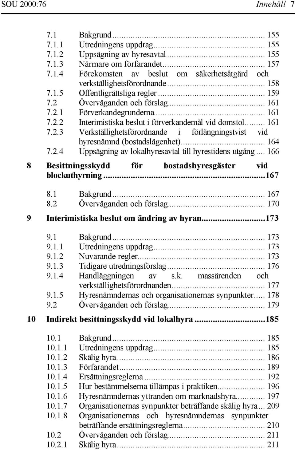 .. 164 7.2.4 Uppsägning av lokalhyresavtal till hyrestidens utgång... 166 8 Besittningsskydd för bostadshyresgäster vid blockuthyrning...167 8.1 Bakgrund... 167 8.2 Överväganden och förslag.