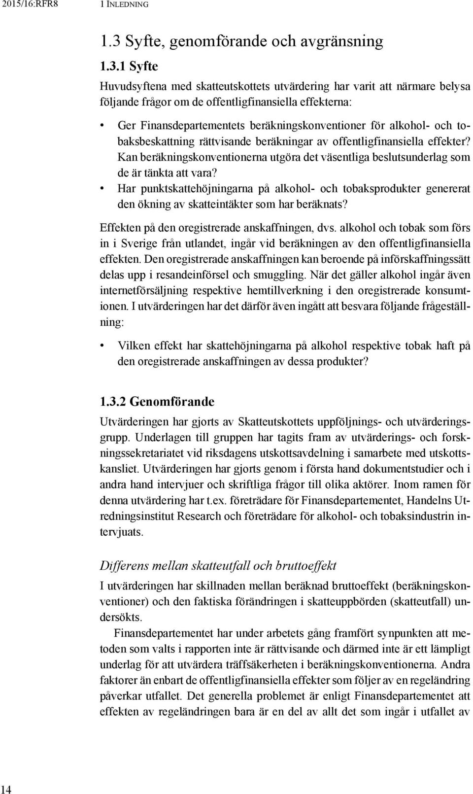 1 Syfte Huvudsyftena med skatteutskottets utvärdering har varit att närmare belysa följande frågor om de offentligfinansiella effekterna: Ger Finansdepartementets beräkningskonventioner för alkohol-