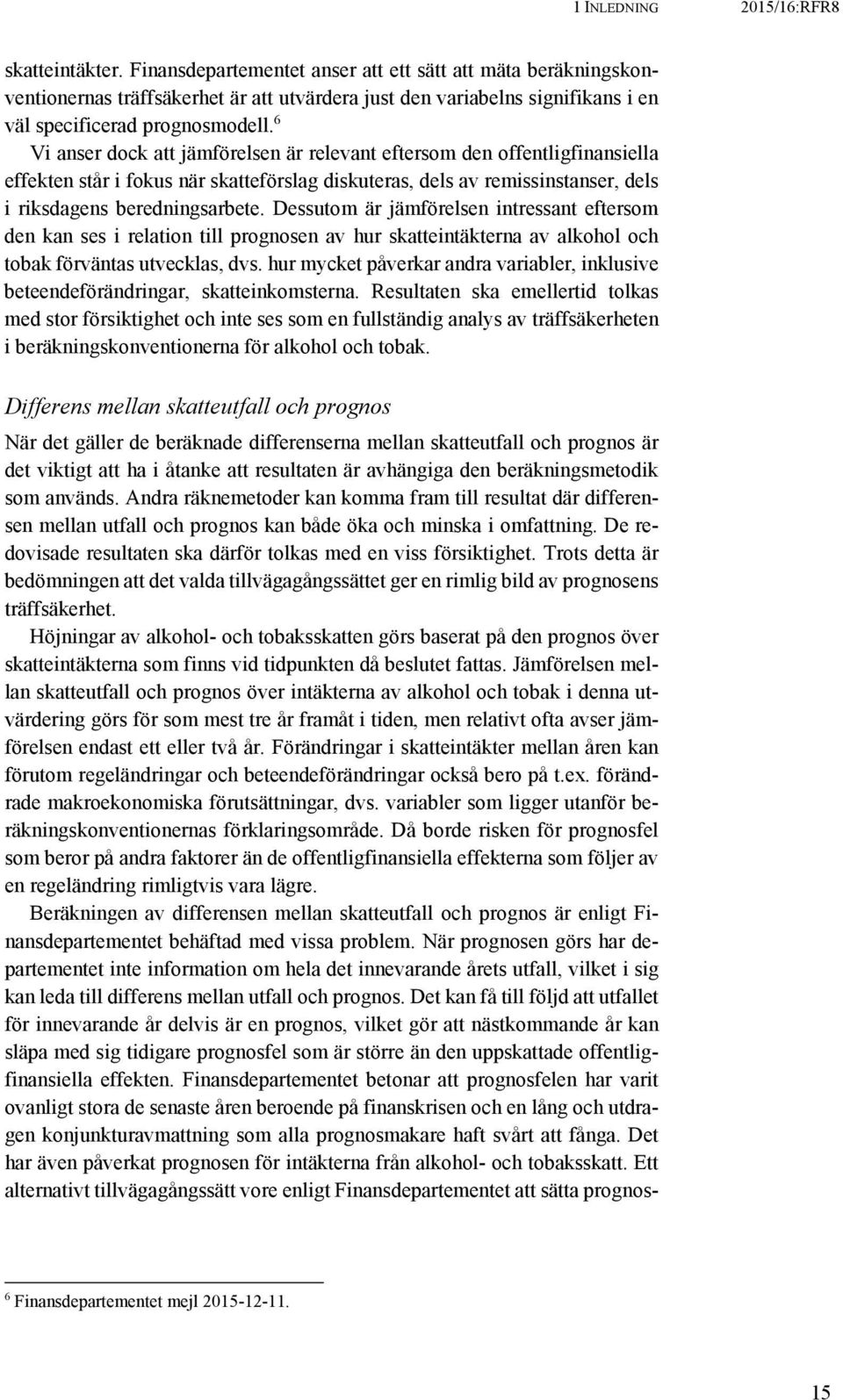 6 Vi anser dock att jämförelsen är relevant eftersom den offentligfinansiella effekten står i fokus när skatteförslag diskuteras, dels av remissinstanser, dels i riksdagens beredningsarbete.