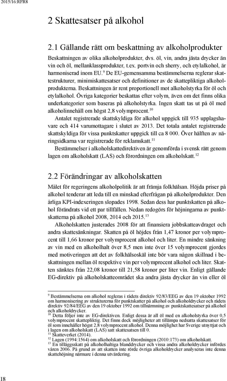 Beskattningen är rent proportionell mot alkoholstyrka för öl och etylalkohol. Övriga kategorier beskattas efter volym, även om det finns olika underkategorier som baseras på alkoholstyrka.