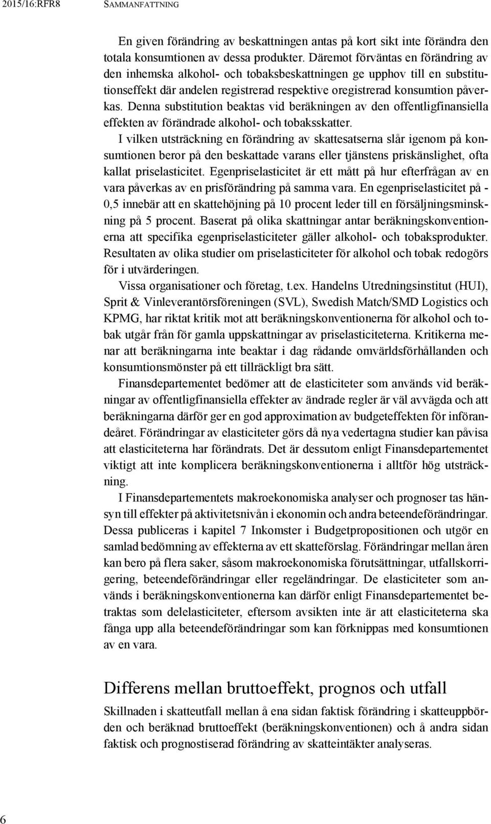 Denna substitution beaktas vid beräkningen av den offentligfinansiella effekten av förändrade alkohol- och tobaksskatter.