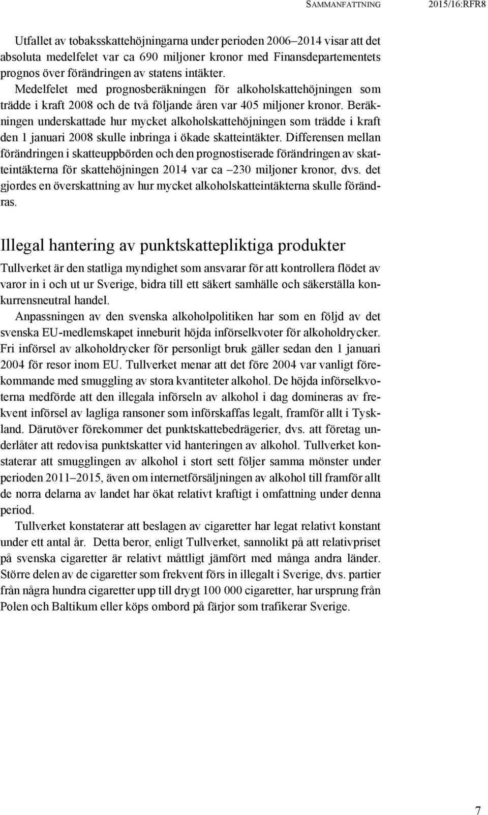 Beräkningen underskattade hur mycket alkoholskattehöjningen som trädde i kraft den 1 januari 2008 skulle inbringa i ökade skatteintäkter.