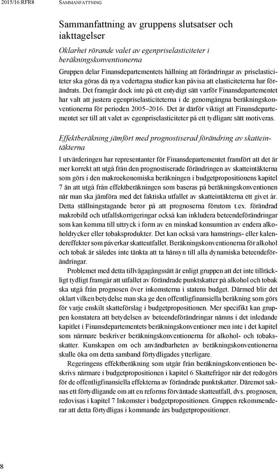 Det framgår dock inte på ett entydigt sätt varför Finansdepartementet har valt att justera egenpriselasticiteterna i de genomgångna beräkningskonventionerna för perioden 2005 2016.