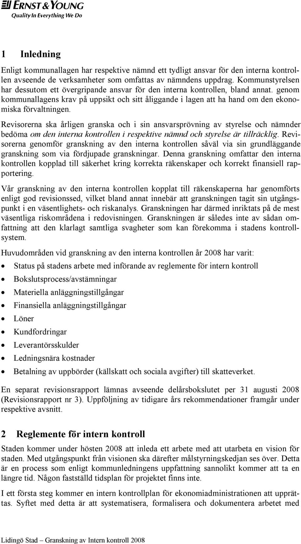 genom kommunallagens krav på uppsikt och sitt åliggande i lagen att ha hand om den ekonomiska förvaltningen.