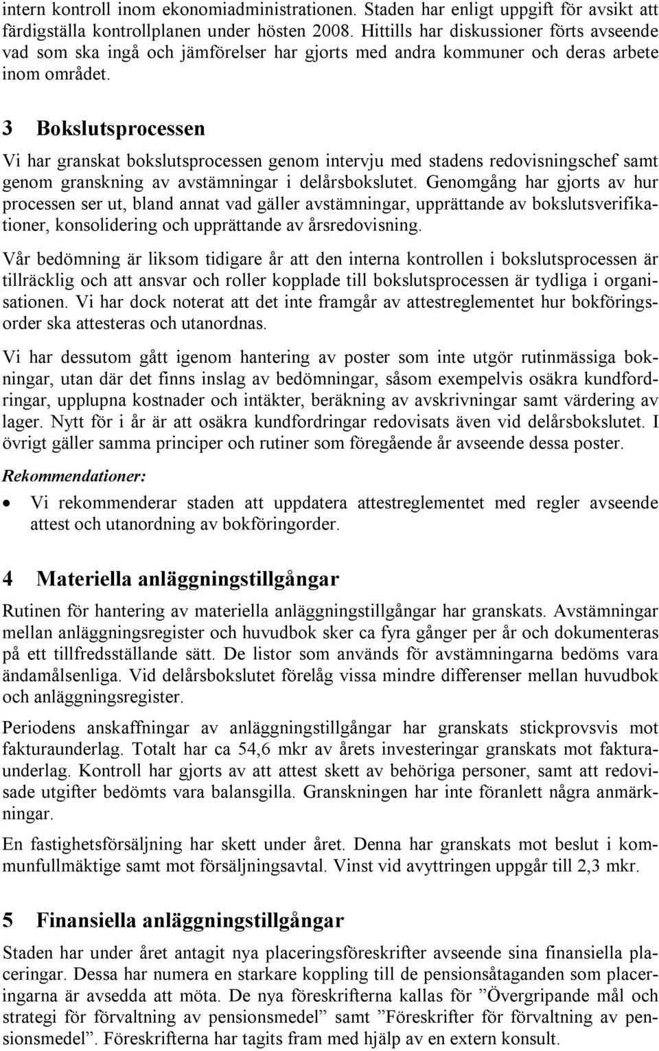 3 Bokslutsprocessen Vi har granskat bokslutsprocessen genom intervju med stadens redovisningschef samt genom granskning av avstämningar i delårsbokslutet.