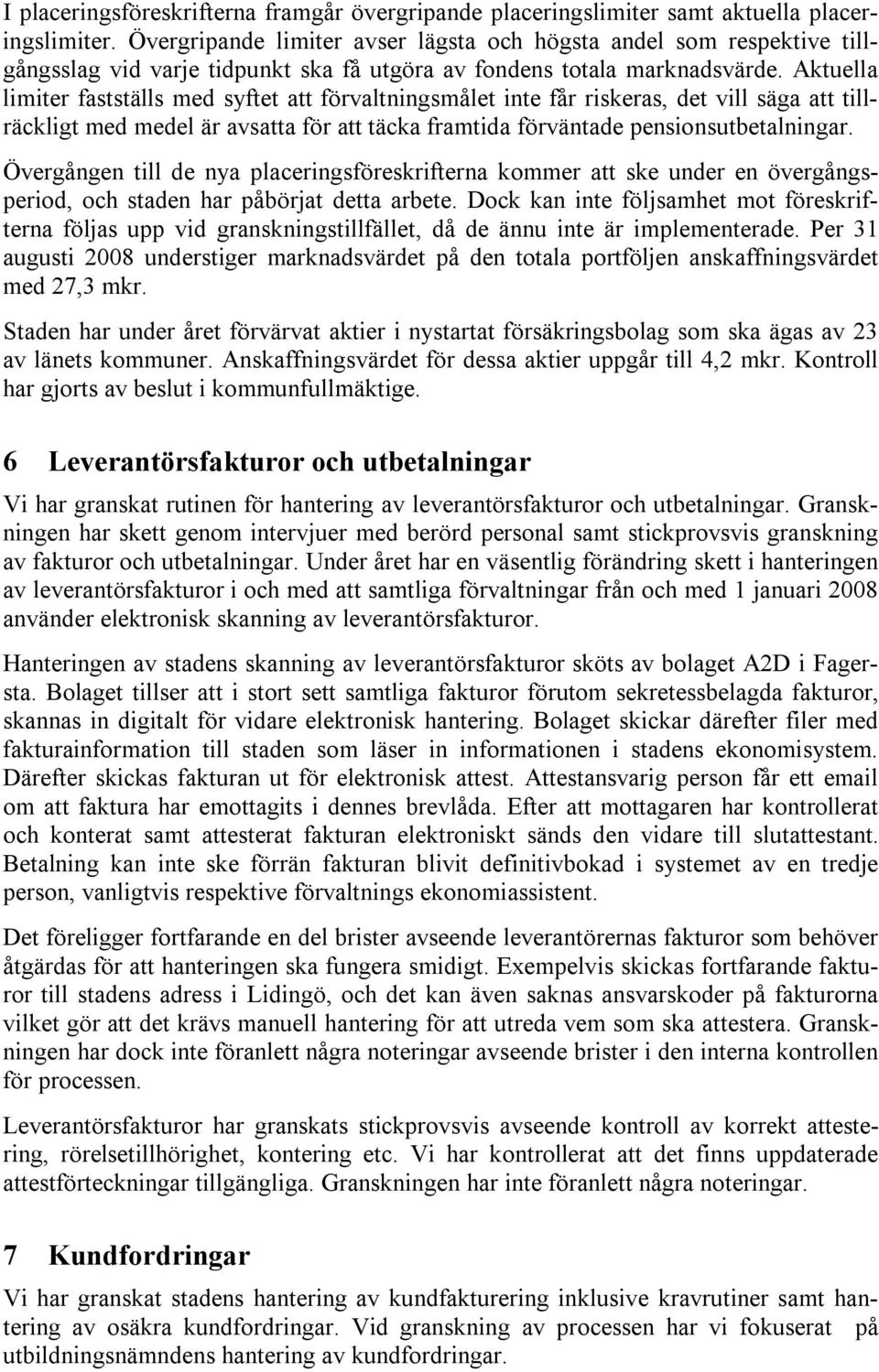 Aktuella limiter fastställs med syftet att förvaltningsmålet inte får riskeras, det vill säga att tillräckligt med medel är avsatta för att täcka framtida förväntade pensionsutbetalningar.